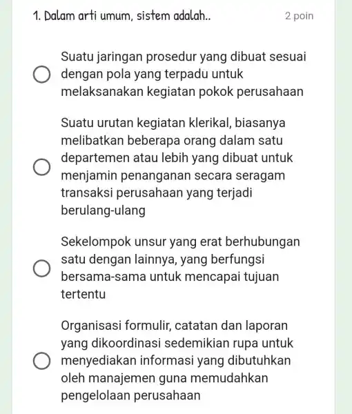 1. Dalam arti umum, sistem adalah __ Suatu jaringan prosedur yang dibuat sesuai dengan pola yang terpadu untuk melaksanakan kegiatan pokok perusahaan Suatu urutan