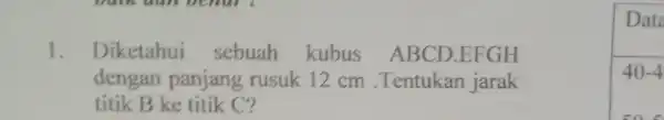 1. Diketahui sebuah kubus ABCD .EFGH dengan panjang rusuk 12 cm .Tentukan jarak titik B ke titik C? Data