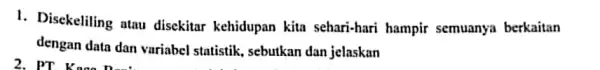 1. Disckeliling atau disekitar kehidupan kita sehari-hari hampir semuanya berkaitan dengan data dan variabel statistik, sebutkan dan jelaskan