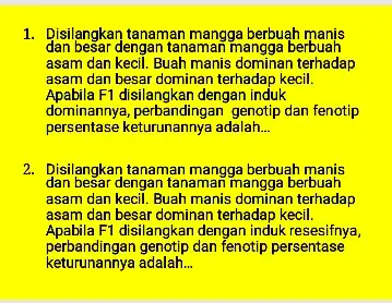 1. Disilangkan tanaman mangga berbuah manjs dan besar dengan tanaman mangga berbuah asam dan kecil. Buah manis dominan terhadap asam dan besar dominan terhadap