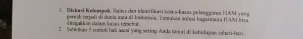 1. Diskusi Kelompok: Bahas dan identifikasi kasus-kasus pelanggaran HAM yang pernah terjadi di dunia atau di Indonesia. Temukan solusi HAM bisa ditegakkan dalam kasus