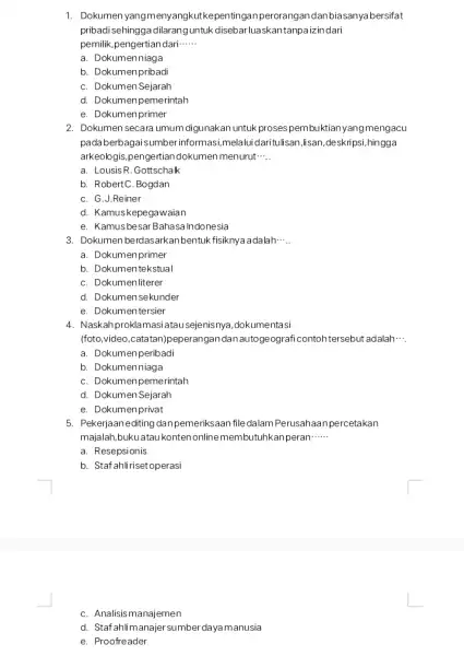 1. Dokumen yangmenyangkutk epentingan perorangan dan biasanyabersifat pribadi sehingga dilaranguntuk disebarluaskantanpaizindari pemilik.pengertiandari __ a. Dokumenniaga b. Dokumenpribadi C. Dokumen Sejarah d. Dokumenpemerintah e. Dokumen