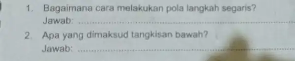 1. E Bagaimana cara melakukan pola langkah segaris? Jawab: __ 2.Apa yang dimaksud tangkisan bawah? Jawab: .. __