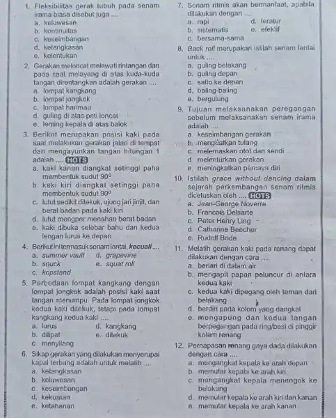 1. Fleksibilitas gerak tubuh pada senam irama biasa disebut juga __ a. keluwesan b kontinuitas C keseimbangan a. kesangkan e. kelentukan 2. Gerakan meloncat