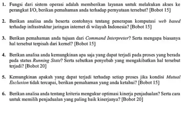 1. Fungsi dari sistem operasi adalah memberikan layanan untuk melakukan akses ke perangkat I/O berikan pemahaman anda terhadap pernyataan tersebut? [Bobot 15] 2. Berikan