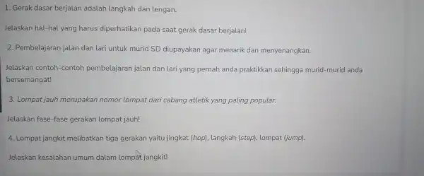 1. Gerak dasar berjalan adalah langkah dan lengan. Jelaskan hal-hal yang harus diperhatikan pada saat gerak dasar berjalan! 2. Pembelajaran jalan dan lari untuk