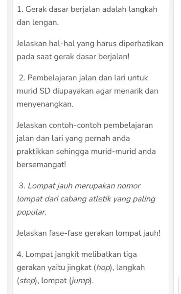 1. Gerak dasar berjalan adalah langkah dan lengan. Jelaskan hal -hal yang harus diperhatikan pada saat gerak dasar berjalan! 2. Pembelajaran jalan dan lari