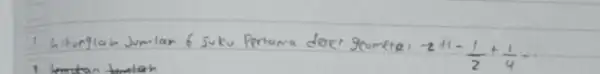 1. hitunglah Jumlan 6 suku Pertama deret geomeres -2+1-(1)/(2)+(1)/(4) ldots