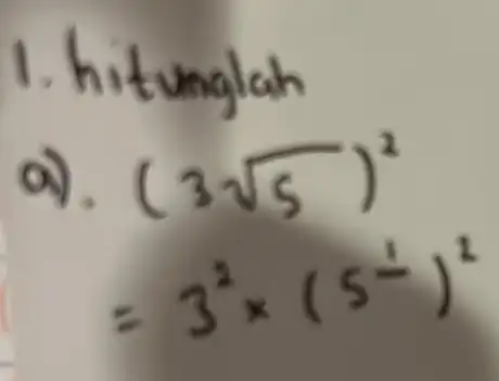 1. hitunglah a). (3sqrt (5))^2 =3^2times (5^-)^2