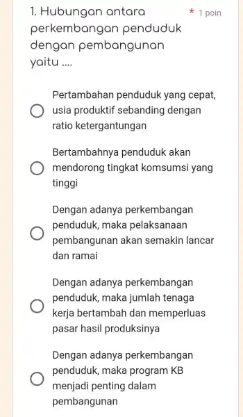 1. Hubungan antara perkembang an penduduk dengan pembangunan yaitu __ Pertambahan penduduk yang cepat, usia produktif sebanding dengan ratio ketergantungan Bertambahnya penduduk akan mendorong