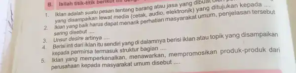 1. Iklan adalah suatu pesan tentang barang atau jasa yang dibuat oren pon yang disampaikan lewat media (cetak, audio elektronik yang ditujukan kepada __