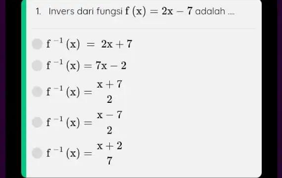 1. Invers dari fungsi f(x)=2x-7 adalah __ f^-1(x)=2x+7 f^-1(x)=7x-2 f^-1(x)=(x+7)/(2) f^-1(x)=(x-7)/(2) f^-1(x)=(x+2)/(7)