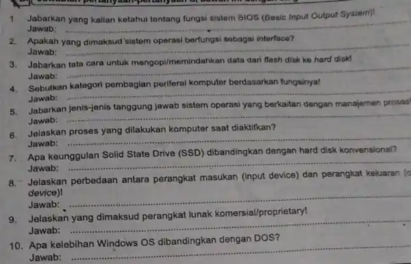 1 Jabarkan yang kalian ketahui tentang fungsi sistem BIOS (Basic Input Output System)! Jawab: __ Apakah interface? Jawab: __ 3. Jabarkan tata cara untuk