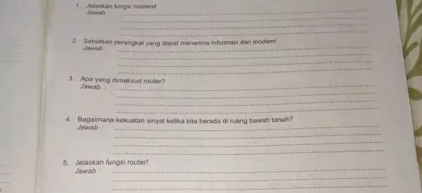 1. Jelaskan fungsi modem! Jawab : __ 2.Sebutkan perangkat yang dapat menerima informasi dari modem! Jawab : __ 3.Apa yang dimaksud router? Jawab: __