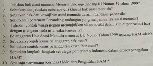 1. Jelaskan hak asasi manusia Menurut Undang-Undang RI Nomor 39 tahun 1999? 2. Sebutkan dan jelaskan beberapa ciri khusus hak asasi manusia? 3. Sebutkan