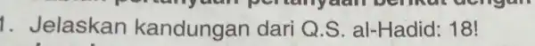 1. Jelaskan kandungan dari Q.S. al-Hadid: 18!