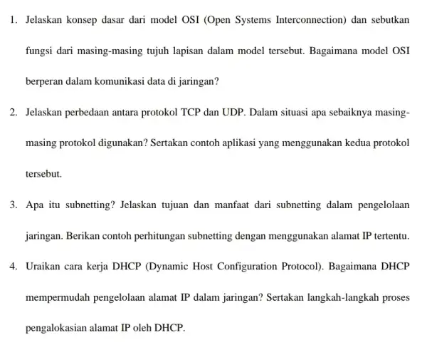 1. Jelaskan konsep dasar dari model OSI (Open Systems Interconnection dan sebutkan fungsi dari masing-masing tujuh lapisan dalam model tersebut. Bagaimana model OSI berperan