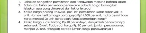 1. Jelaskan pengertian permintaan dan Penawaran menurut bahasa kalian 2. Salah satu faktor penyebab penawaran adalah harga barang lain jelaskan apa yang dimaksud dari