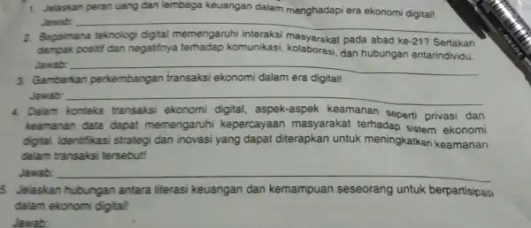 1. Jelaskan peran uang dan lembaga keuangan dalam menghadapi era ekonomi digital! Jawab: __ masyarakat pada abad ke -21 dampak positif dan negatifnya terhadap