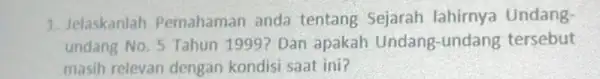 1. Jelaskanlah Pemahaman anda tentang Sejarah lahirnya Undang- undang No. 5 Tahun 1999? Dan apakah Undang-undang tersebut masih relevan dengan kondisi saat ini?