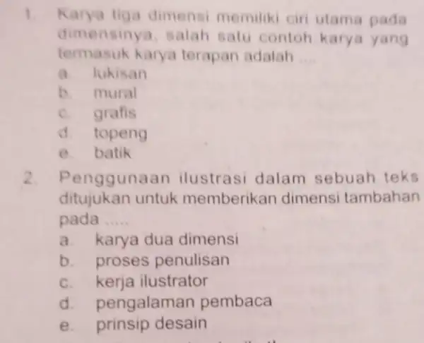 1 Karya tiga dimensi memiliki ciri utama pada dimensinya, salah satu contoh karya yang termasuk karya terapan adalah __ a. lukisan b mural c.