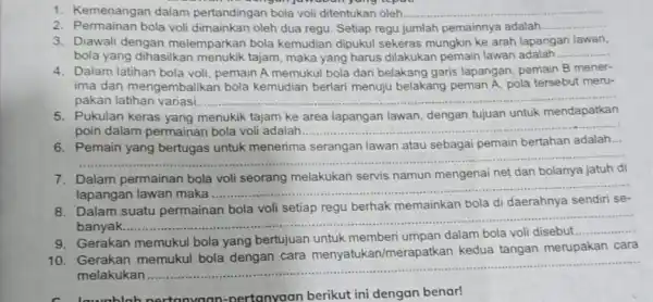 1. Kemenangan dalam pertandingan bola voli ditentukan oleh. __ 2. Permainan bola voli oleh dua regu. Setiap regu jumlah pemainnya adalah __ 3. Diawali