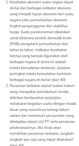 1. Kesehatan ekonomi suatu negara dapat dinilai dari berbagai indikator ekonomi yang menjadi tujuan ekonomi dari suatu negara yaitu pertumbuhan ekonomi, tingkat pengangguran dan