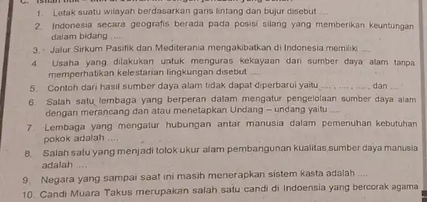 1. Letak suatu wilayah berdasarkan garis lintang dan bujur disebut __ 2. Indonesia secara geografis berada pada posisi silang yang memberikan keuntungan dalam bidang