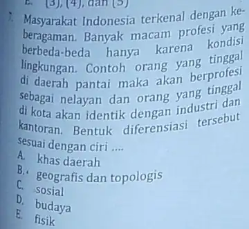 1. Masyarakat Indonesia terkenal dengan ke- beragaman.Banyak macam profesi yang berbeda-beda hanya karena kondisi di daerah p:Contoh orang herprofesi lingkungan Contoh orang yang tinggal