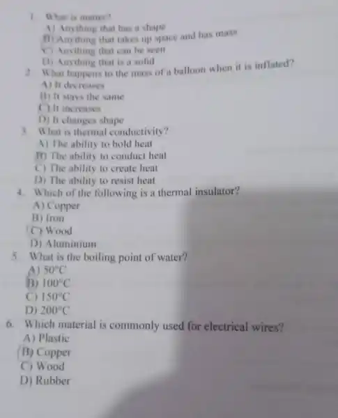 1. What is matter? A) Anything that has a shape A) Amything that takes up space and has mass C) Amything that can be