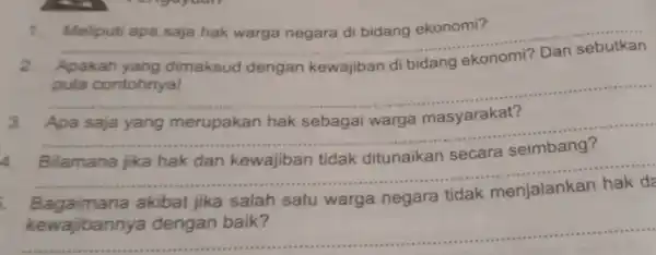 1. Meliputi apa saja hak warga negara di bidang ekonomi? __ Apakah dimaksud dengan kewajiban di bidang pula contohnya! __ __ 4. Bilamana jika