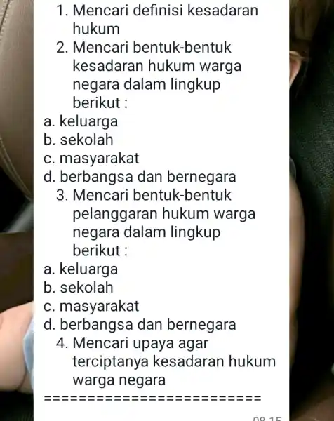 1. Mencari definisi kesadaran hukum 2. Mencari bentuk-bentuk kesadaran hukum warga negara dalam lingkup berikut : a. keluarga b. sekolah c. masyarakat d. berbangsa