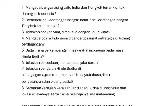 1. Mengapa bangsa asing yaitu India dan Tiongkok tertarik untuk datang ke indonesia? 2. Deskripsikan kedatangan bangsa India dan kedatangan bangsa Tiongkok ke Indonesia?