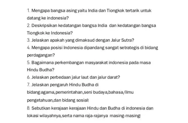 1. Mengapa bangsa asing yaitu India dan Tiongkok tertarik untuk datang ke indonesia? 2. Deskripsikan kedatangan bangsa India dan kedatangan bangsa Tiongkok ke Indonesia?