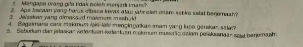 1. Mengapa orang gila tidak boleh menjadi imam? 2. Apa bacaan yang harus dibaca keras atau jahr oleh imam ketika salat berjemaah? 3. Jelaskan