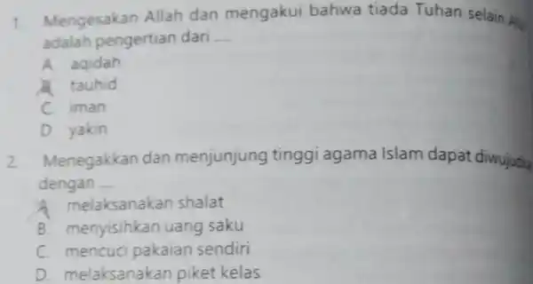 1. Mengesakan Allah dan mengakui bahwa tiada Tuhan selain ki adalah pengertian dari __ A. aqidah x tauhid C. Iman D. yakin 2 Menegakkan