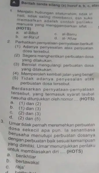 1. Menjalin hubungan silaturrahim tidak iri hati.tidak saling membenci, dan suka memaafkan adalah perilaku (HOTS) manusia yang menggambarkan sifat __ a. al-Bǎsit b. ar-Ra'uf