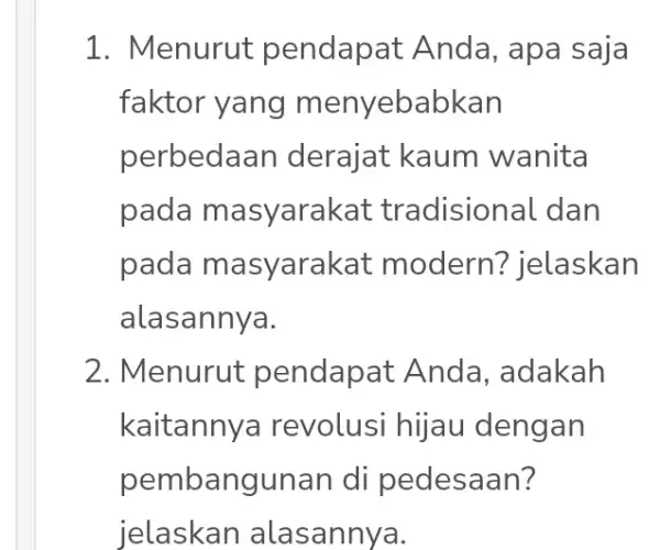 1. Menurut pendapat Anda , apa saja faktor yang menyebabkan perbedaan derajat kaum wanita pada masyarakat tradisional dan pada m asyarakat modern ? jelaskan