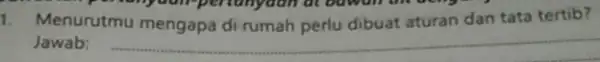 1. Menurutmu đi dibuat aturan dan tata tertib? Jawab: __