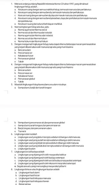 1. Menurutundang-undang Republik Nomor23tahun 1997,yang dimaksud lingkunganhidup,adalah __ a. Kesatuanruang dengan semua makhlukhidup.termasukmanusia dan perilakunya b. Kesatuanruangdengan semua benda,termasukmanusia dan perilakunya. c. Keatuan ruangdengan