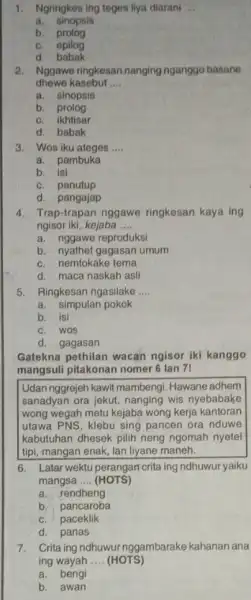 1. Ngringkes ing teges liya diarani __ a. sinopsis b prolog c. epilog d. babak 2. Nggawe ringkesan nanging nganggo basane dhewe kasebut __