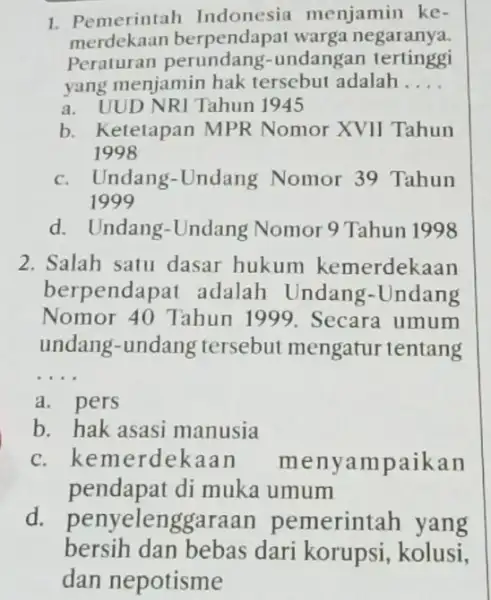 1. Pemerintah Indonesia menjamin ke- merdekaan I berpendapat warga negaranya. Peraturan undangan tertinggi yang menjamin hak tersebut adalah __ a. UUD NRI Tahun 1945