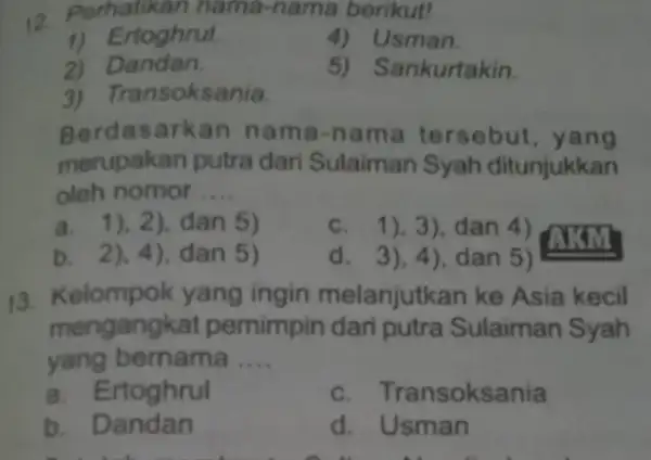 1) Perhatikan nama -nama borikut! 1) Ertoghrul. 4) Usman. 2) Dandan. 5) S ankurtakin. 3) Transoksania Berdasarkan n ama-nama tersebut yang merupakan putra dari