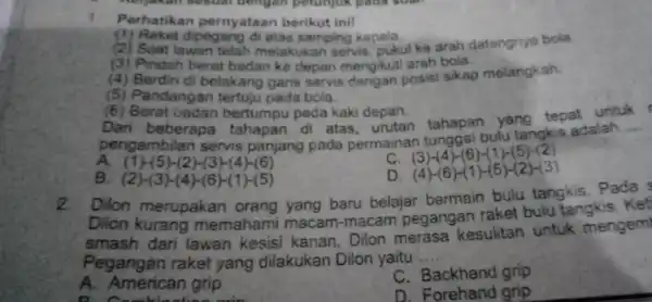 1 Perhatikan pernyataan berikut inil (1) Raket dipegang di atas samping kepala (2) Saat lawan telah melakukan servis, pukul ke arah datangnya bola. (3)