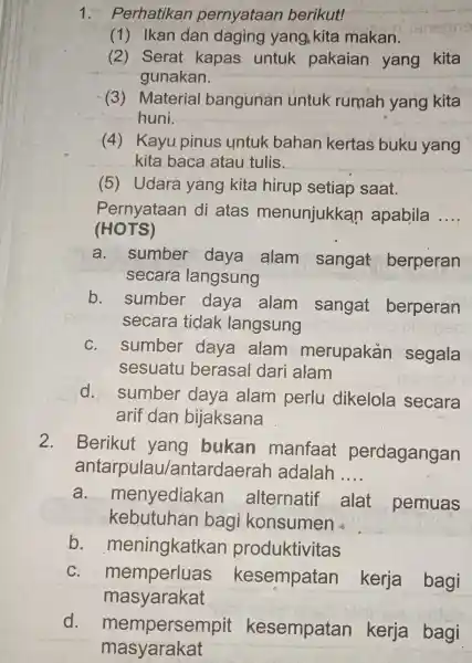 1 - Perhatikan pernyataan berikut! (1) Ikan dan daging yang kita makan. (2) Serat kapas untuk pakaian yang kita gunakan. (3)Material bangunan untuk rumah