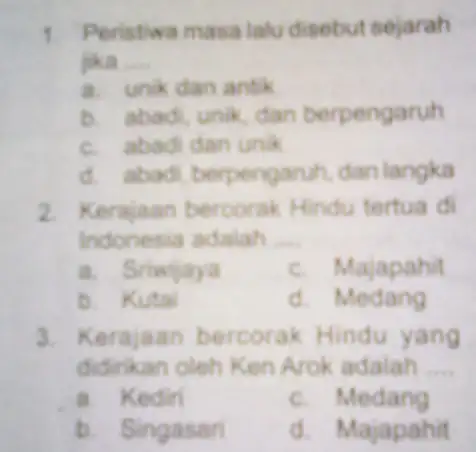 1. Peristiwa masa lalu disebut sejarah jika __ a. unik dan antik b. abadi, unik, dan berpengaruh c. abadi dan unik d. abadi, berpengan