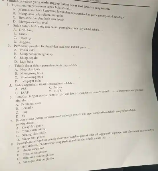 1. Pilihlah jawaban yang Anda anggap Paling Benar dari jawaban yang tersedia 1. Tujuan utama permainan sepak bola adalah __ A. Memasukan bola kegawang