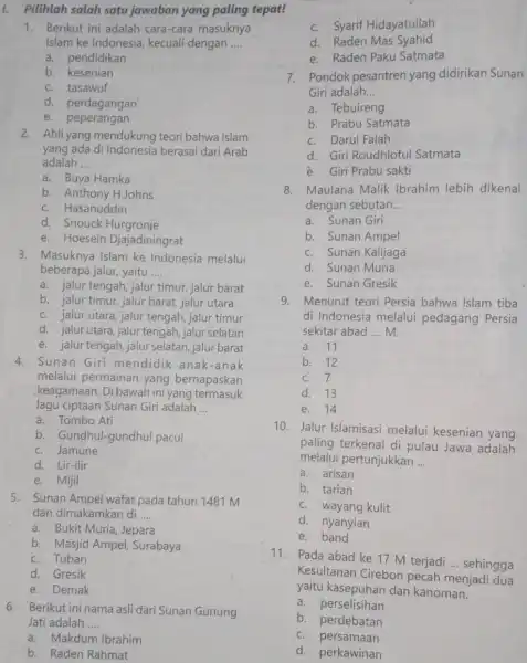 1. Pilihlah salah satu jawaban yang paling tepat! 1. Berikut ini adalah cara-cara masuknya Islam ke Indonesia kecuali dengan __ a. pendidikan b. kesenian