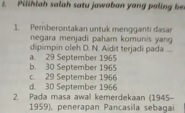 1. Pllihtah salah satu jawaban yang paling be 1. Pemberonta kan untuk mengganti dasar negara menjadi paham komunis yang dipimpin oleh D N. Aidit