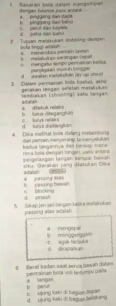 1. Sasaran bola dalam mengumpan dengan bounce pass antara __ a. pinggang dan dada b. pinggang dan bahu c. perut dan kepala d. paha